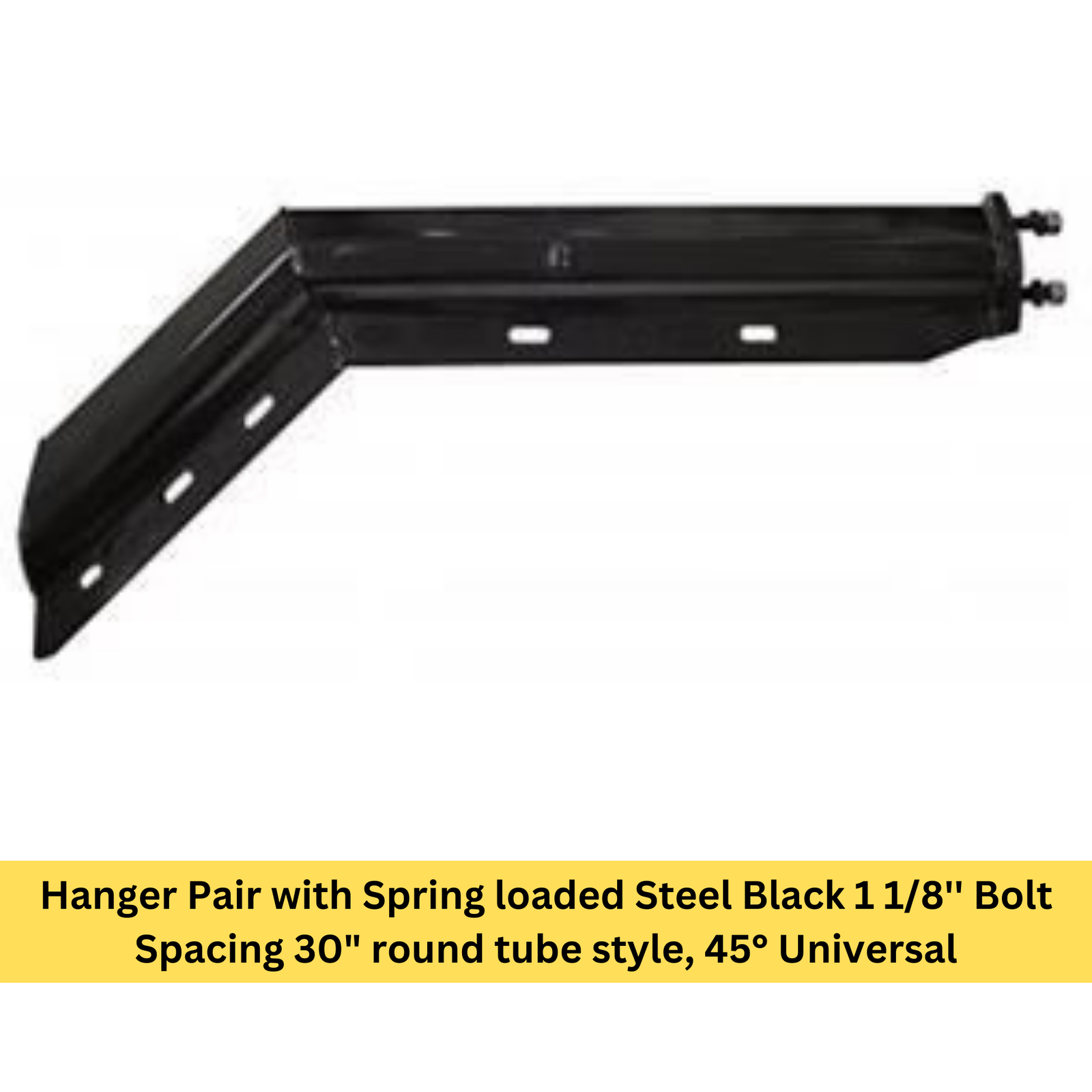 Hanger Pair with Spring loaded Steel Black 1 1/8'' Bolt Spacing 30" round tube style, 45° Universal